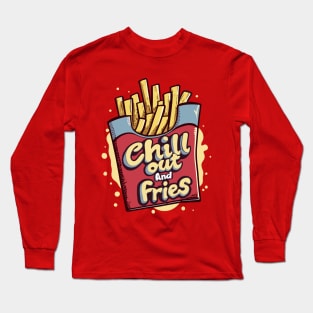 Chill Out and Fries Long Sleeve T-Shirt